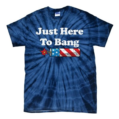 Funny Fourth Of July 4th Of July Im Just Here To Bang Tie-Dye T-Shirt