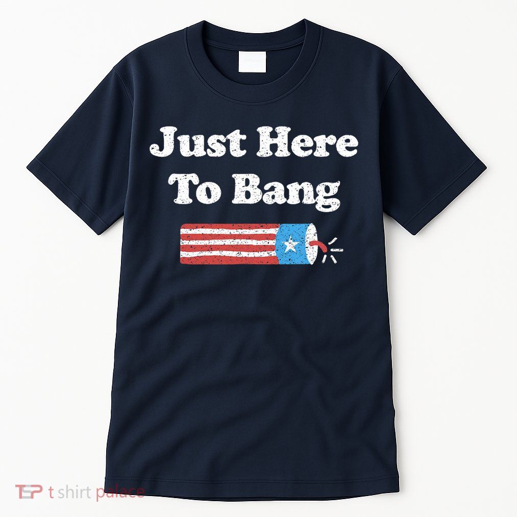 Funny Fourth Of July 4th Of July I'm Just Here To Bang Tall T-Shirt