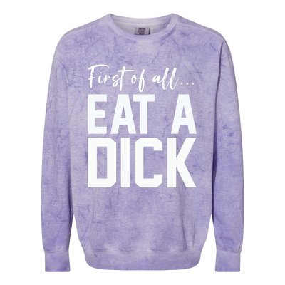 Funny First Of All Eat A Dick Funny Sarcasm Gift Colorblast Crewneck Sweatshirt