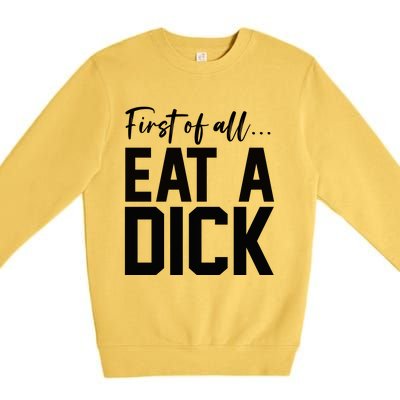 Funny First Of All Eat A Dick Funny Sarcasm Gift Premium Crewneck Sweatshirt