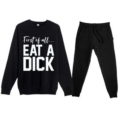 Funny First Of All Eat A Dick Funny Sarcasm Gift Premium Crewneck Sweatsuit Set