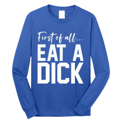 Funny First Of All Eat A Dick Funny Sarcasm Gift Long Sleeve Shirt