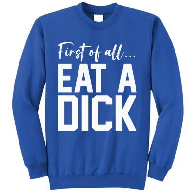 Funny First Of All Eat A Dick Funny Sarcasm Gift Sweatshirt