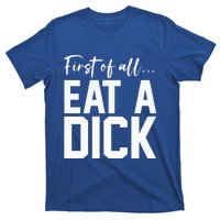 Funny First Of All Eat A Dick Funny Sarcasm Gift T-Shirt