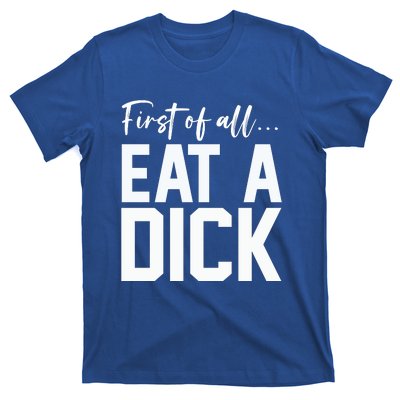 Funny First Of All Eat A Dick Funny Sarcasm Gift T-Shirt