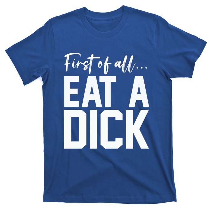 Funny First Of All Eat A Dick Funny Sarcasm Gift T-Shirt