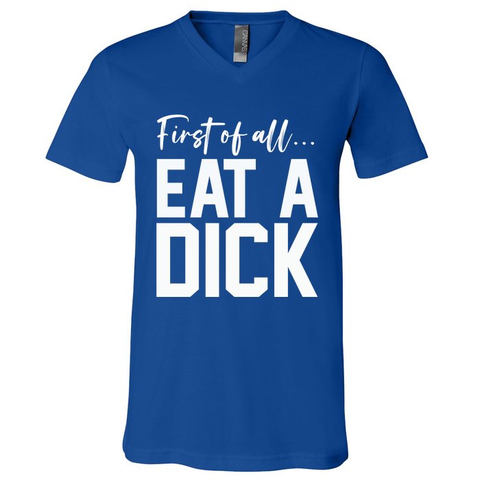 Funny First Of All Eat A Dick Funny Sarcasm Gift V-Neck T-Shirt