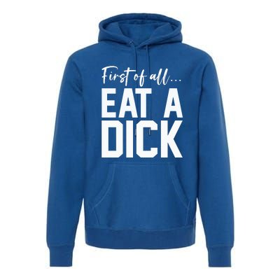 Funny First Of All Eat A Dick Funny Sarcasm Gift Premium Hoodie