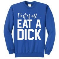 Funny First Of All Eat A Dick Funny Sarcasm Gift Tall Sweatshirt