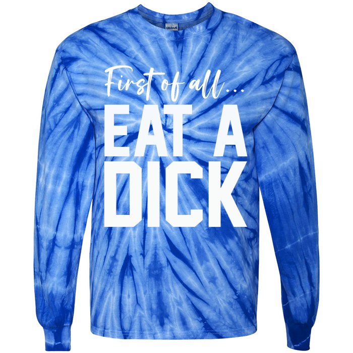 Funny First Of All Eat A Dick Funny Sarcasm Gift Tie-Dye Long Sleeve Shirt