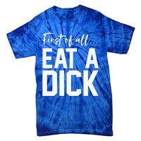 Funny First Of All Eat A Dick Funny Sarcasm Gift Tie-Dye T-Shirt