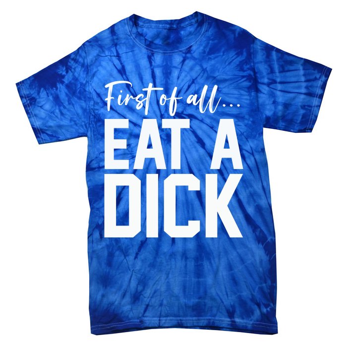 Funny First Of All Eat A Dick Funny Sarcasm Gift Tie-Dye T-Shirt