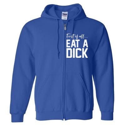 Funny First Of All Eat A Dick Funny Sarcasm Gift Full Zip Hoodie