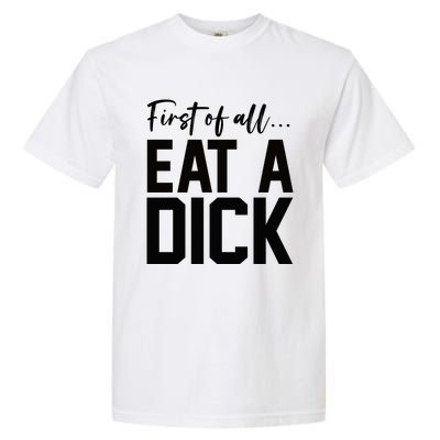 Funny First Of All Eat A Dick Funny Sarcasm Gift Garment-Dyed Heavyweight T-Shirt