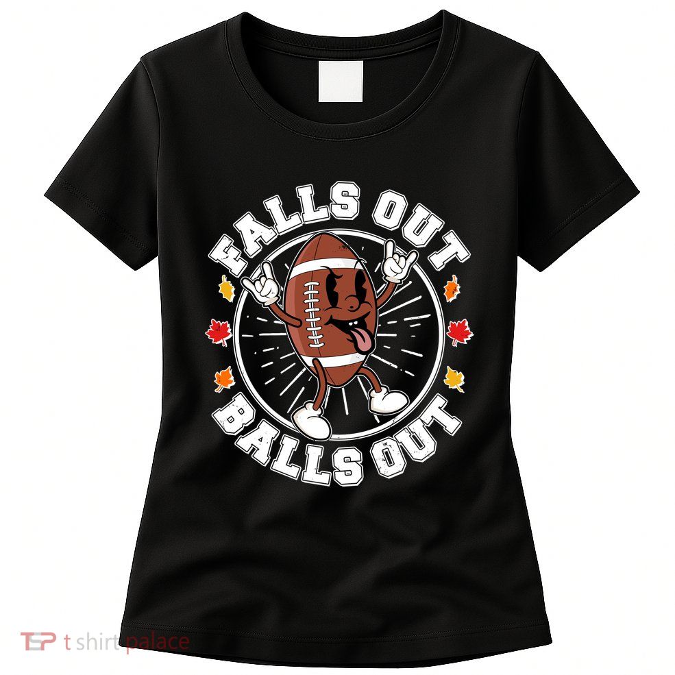 Funny Falls Out Balls Out Football Fall Season Sports Fan Womens T-Shirt