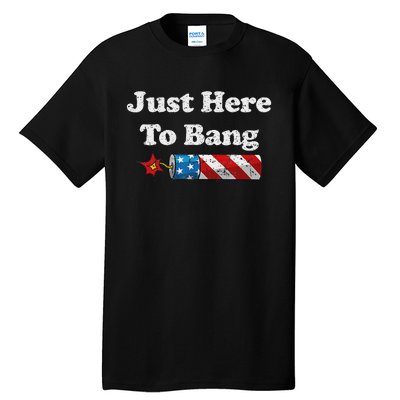 Funny Fourth Of July 4th Of July IM Just Here To Bang Tall T-Shirt