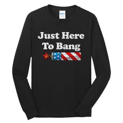 Funny Fourth Of July 4th Of July IM Just Here To Bang Tall Long Sleeve T-Shirt