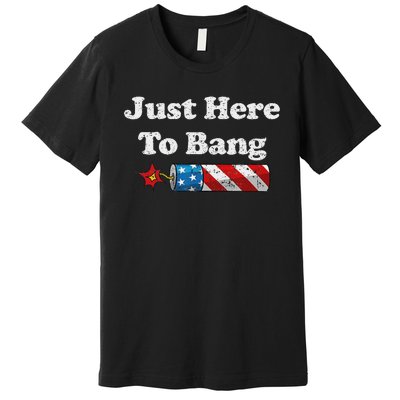 Funny Fourth Of July 4th Of July IM Just Here To Bang Premium T-Shirt