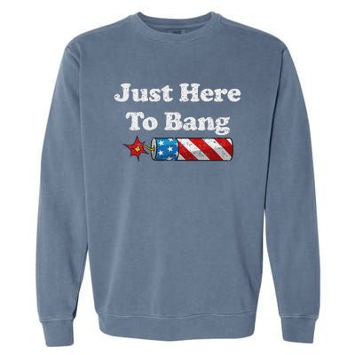 Funny Fourth Of July 4th Of July IM Just Here To Bang Garment-Dyed Sweatshirt