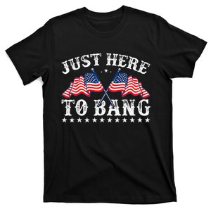 Funny Fourth Of July 4th Of July IM Just Here To Bang T-Shirt