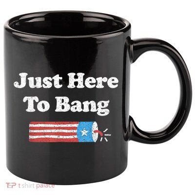 Funny Fourth Of July 4th Of July I'm Just Here To Bang 11oz C Handle Ceramic Mug