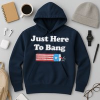 Funny Fourth Of July 4th Of July I'm Just Here To Bang Hoodie