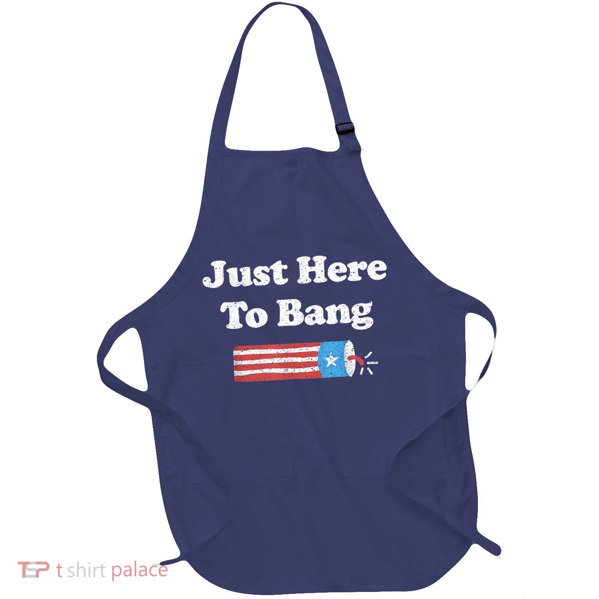 Funny Fourth Of July 4th Of July I'm Just Here To Bang Apron