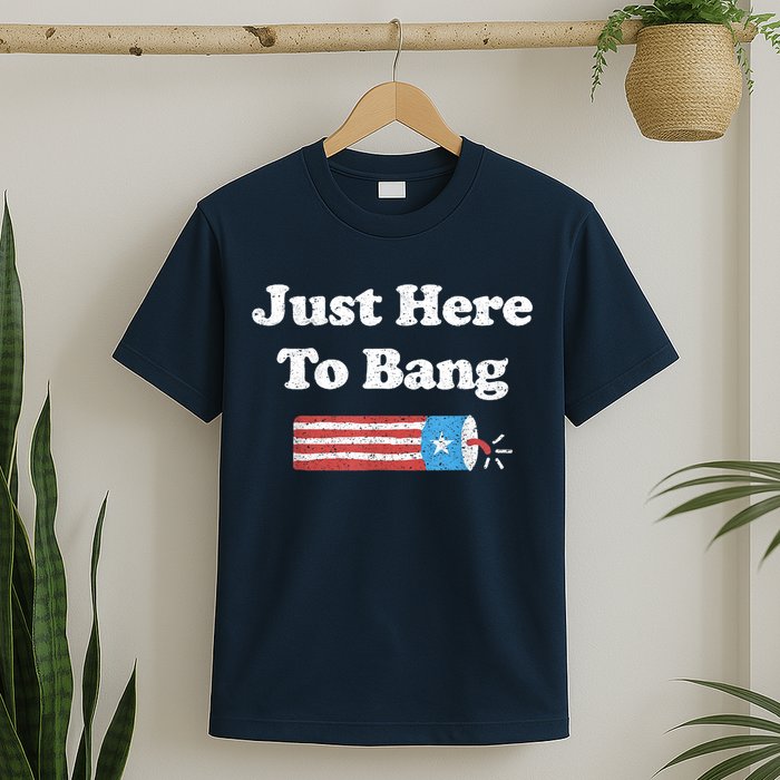 Funny Fourth Of July 4th Of July I'm Just Here To Bang T-Shirt
