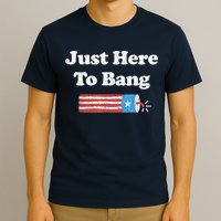 Funny Fourth Of July 4th Of July I'm Just Here To Bang T-Shirt