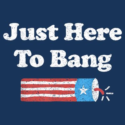 Funny Fourth Of July 4th Of July I'm Just Here To Bang T-Shirt