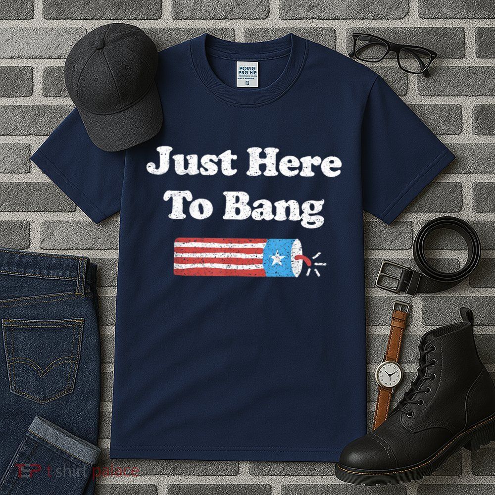 Funny Fourth Of July 4th Of July I'm Just Here To Bang Tall T-Shirt