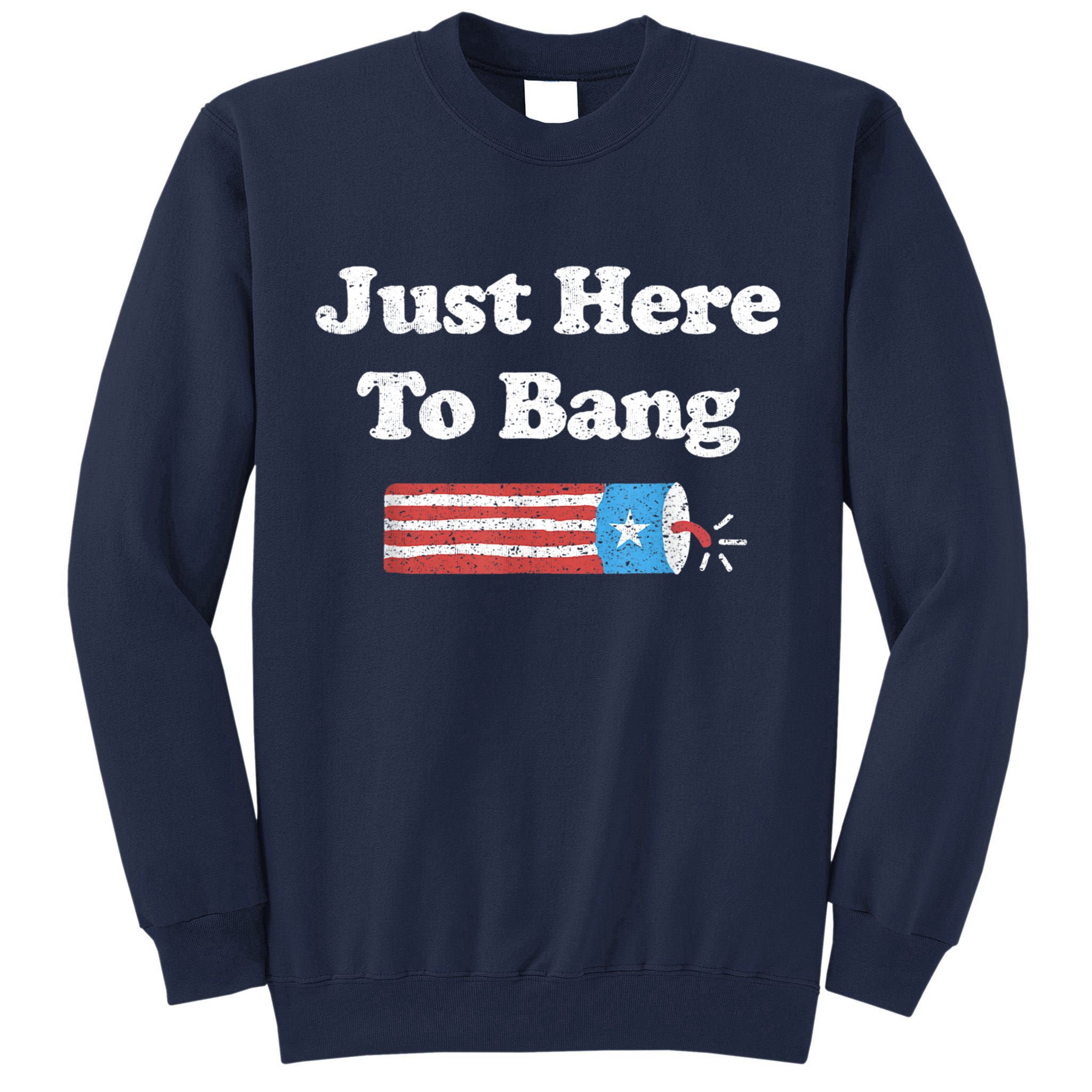 Funny Fourth Of July 4th Of July I'm Just Here To Bang Tall Sweatshirt