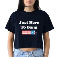 Funny Fourth Of July 4th Of July I'm Just Here To Bang Crop Top