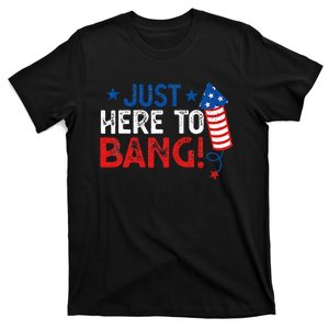 Funny Fourth Of July 4th Of July Im Just Here To Bang T-Shirt