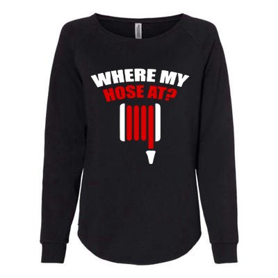 Funny Firefighter Plumber Where My Hose At Gift Womens California Wash Sweatshirt