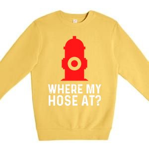 Funny Fire Pun Fire Hydrant Where My Hose At Gift Premium Crewneck Sweatshirt