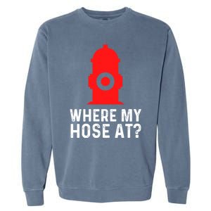 Funny Fire Pun Fire Hydrant Where My Hose At Gift Garment-Dyed Sweatshirt