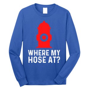 Funny Fire Pun Fire Hydrant Where My Hose At Gift Long Sleeve Shirt