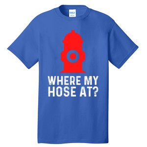 Funny Fire Pun Fire Hydrant Where My Hose At Gift Tall T-Shirt