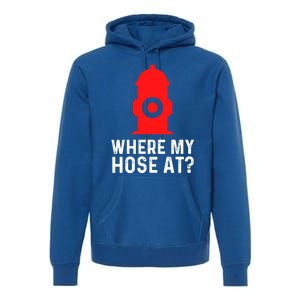 Funny Fire Pun Fire Hydrant Where My Hose At Gift Premium Hoodie