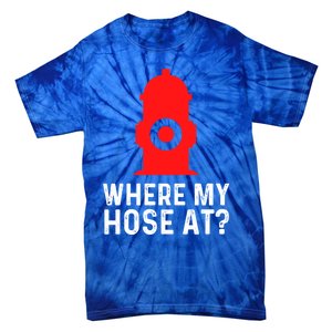 Funny Fire Pun Fire Hydrant Where My Hose At Gift Tie-Dye T-Shirt