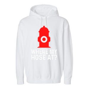 Funny Fire Pun Fire Hydrant Where My Hose At Gift Garment-Dyed Fleece Hoodie