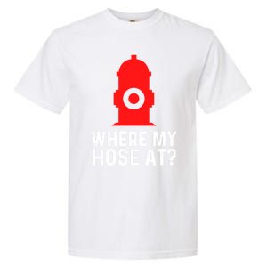 Funny Fire Pun Fire Hydrant Where My Hose At Gift Garment-Dyed Heavyweight T-Shirt