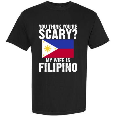 Funny Filipino Pinoy Youre Scary My Wife Is Filipino Meaningful Gift Garment-Dyed Heavyweight T-Shirt