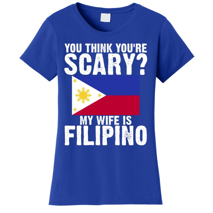 Funny Filipino Pinoy Youre Scary My Wife Is Filipino Meaningful Gift Women's T-Shirt