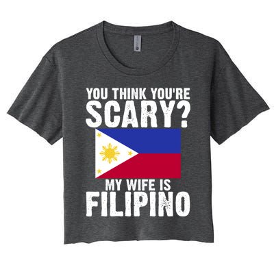 Funny Filipino Pinoy Youre Scary My Wife Is Filipino Meaningful Gift Women's Crop Top Tee