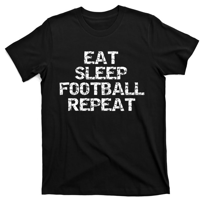 Funny Football Player Gift For Men Eat Sleep Football Repeat Meaningful Gift T-Shirt