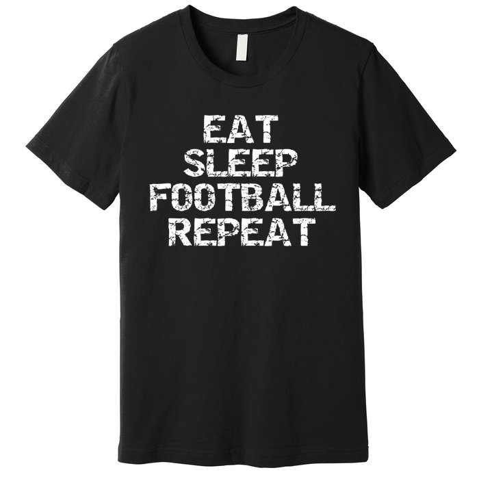 Funny Football Player Gift For Men Eat Sleep Football Repeat Meaningful Gift Premium T-Shirt