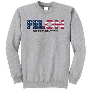 Felon For President 2024 Tall Sweatshirt