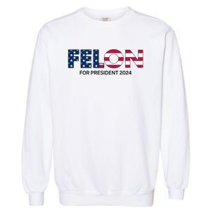 Felon For President 2024 Garment-Dyed Sweatshirt